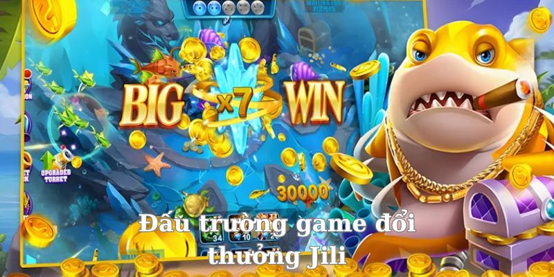 Đấu trường chơi game săn cá đổi thưởng Jili