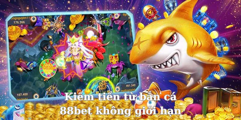 Kiếm tiền từ trò chơi bắn cá 88bet không giới hạn