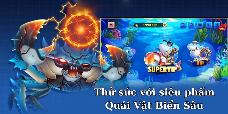 Thử sức với siêu phẩm Quái Vật Biển Sâu