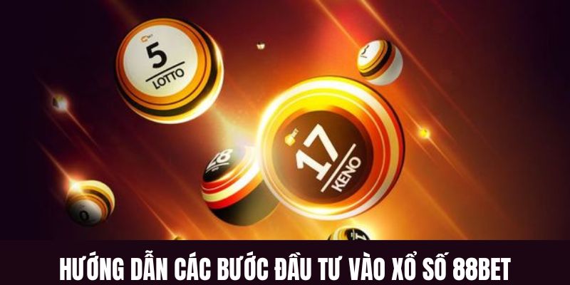 Hướng dẫn các bước đầu tư vào sảnh xổ số 88bet