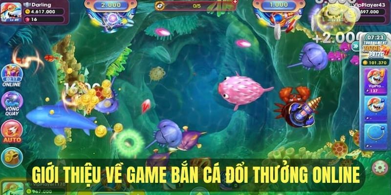 Giới thiệu khái quát về game bắn cá đổi thưởng online