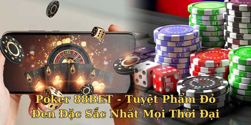 Poker 88BET - Tuyệt Phẩm Đỏ Đen Đặc Sắc Nhất Mọi Thời Đại