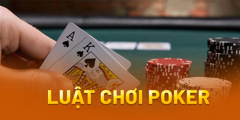Luật chơi Poker chi tiết nhất cho newbie