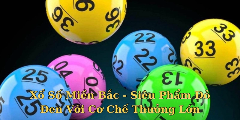 Xổ Số Miền Bắc - Siêu Phẩm Đỏ Đen Với Cơ Chế Thưởng Lớn